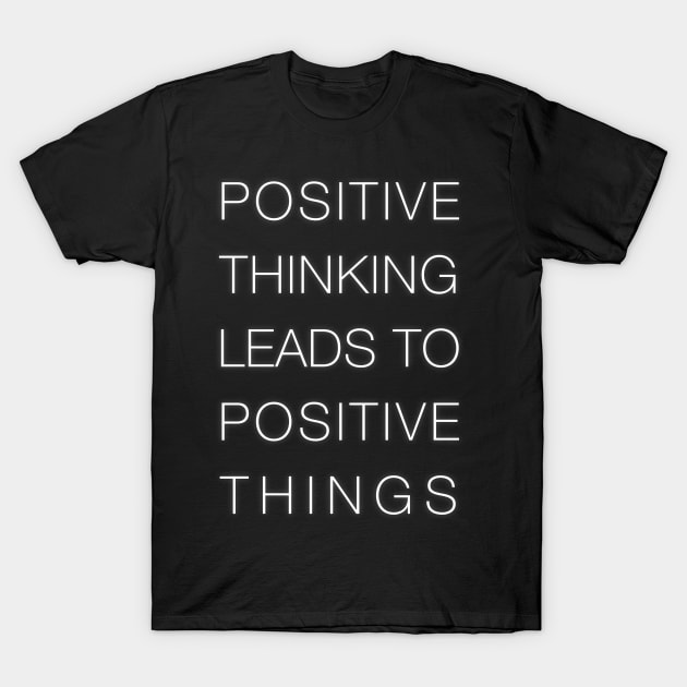 Positive Thinking Leads To Positive Things T-Shirt by cowyark rubbark